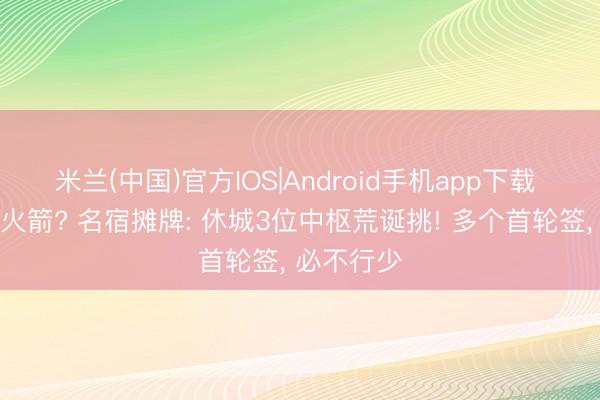 米兰(中国)官方IOS|Android手机app下载 字母哥去火箭? 名宿摊牌: 休城3位中枢荒诞挑! 多个首轮签， 必不行少